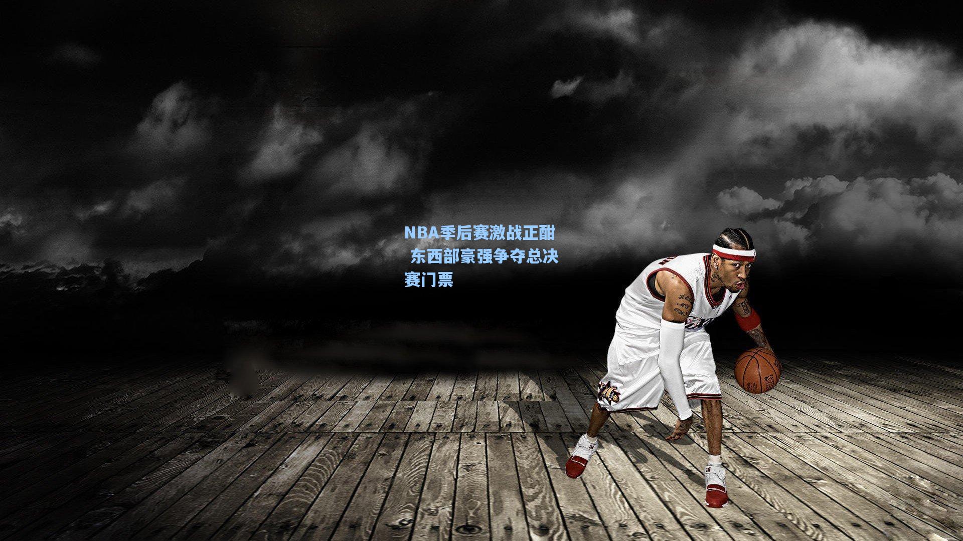 NBA季后赛激战正酣 东西部豪强争夺总决赛门票