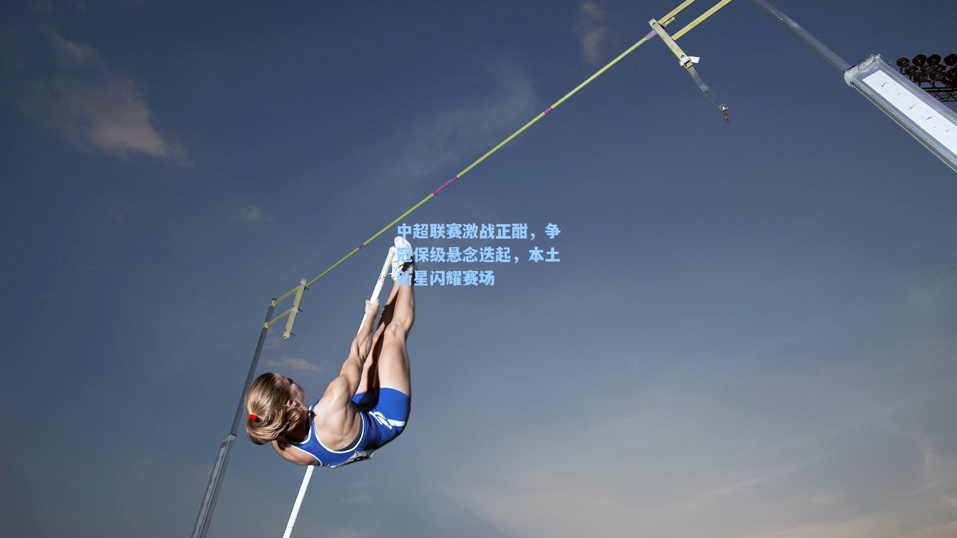 中超联赛激战正酣，争冠保级悬念迭起，本土新星闪耀赛场