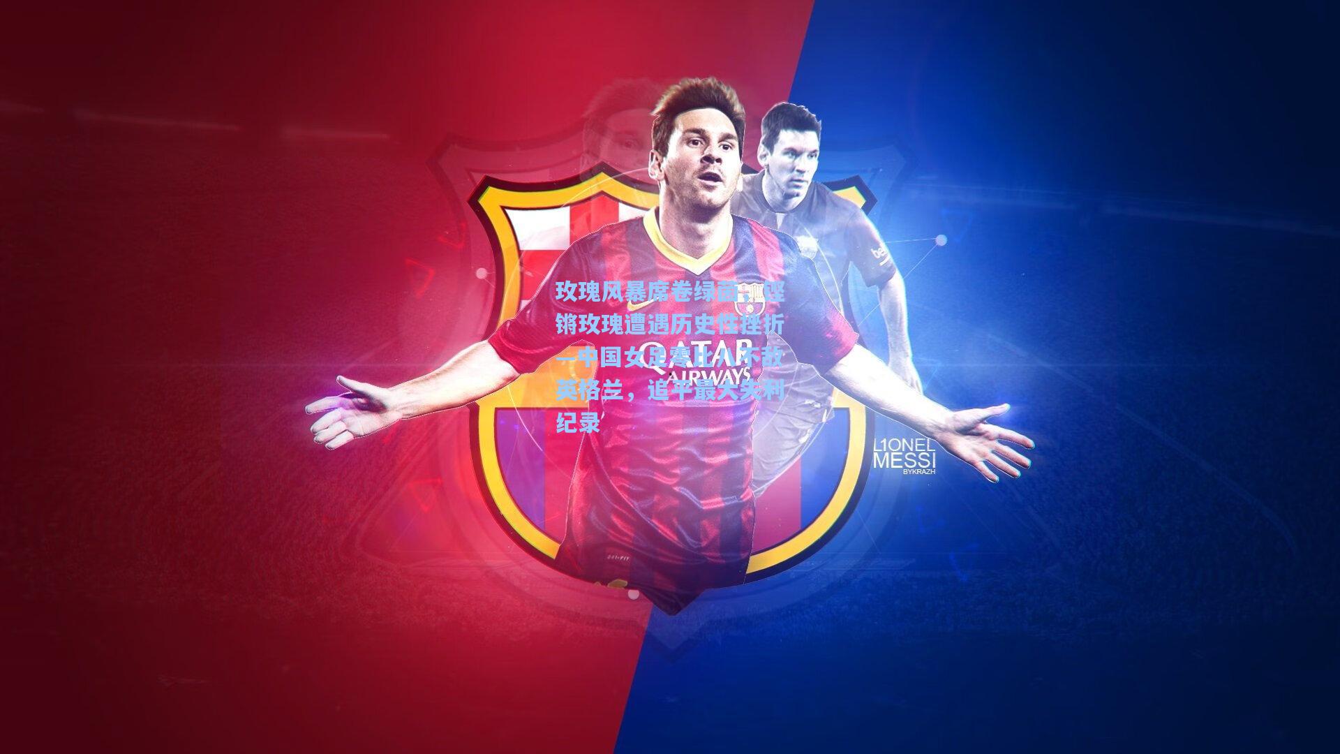 玫瑰风暴席卷绿茵，铿锵玫瑰遭遇历史性挫折—中国女足零比八不敌英格兰，追平最大失利纪录