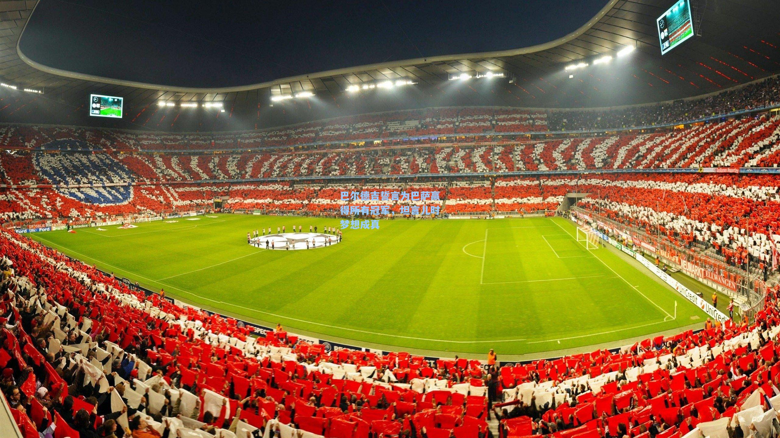 巴尔德吉誓言为巴萨赢得所有冠军,坦言儿时梦想成真