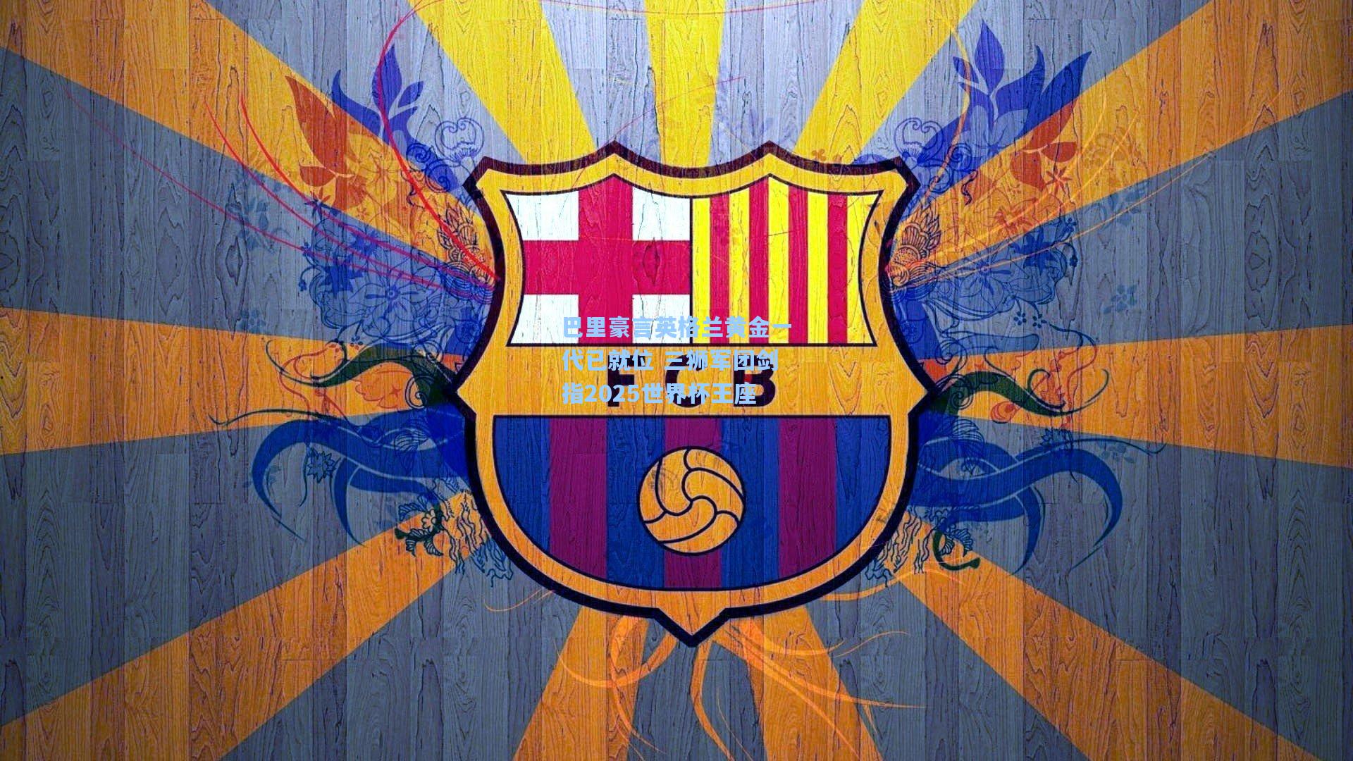 巴里豪言英格兰黄金一代已就位 三狮军团剑指2025世界杯王座