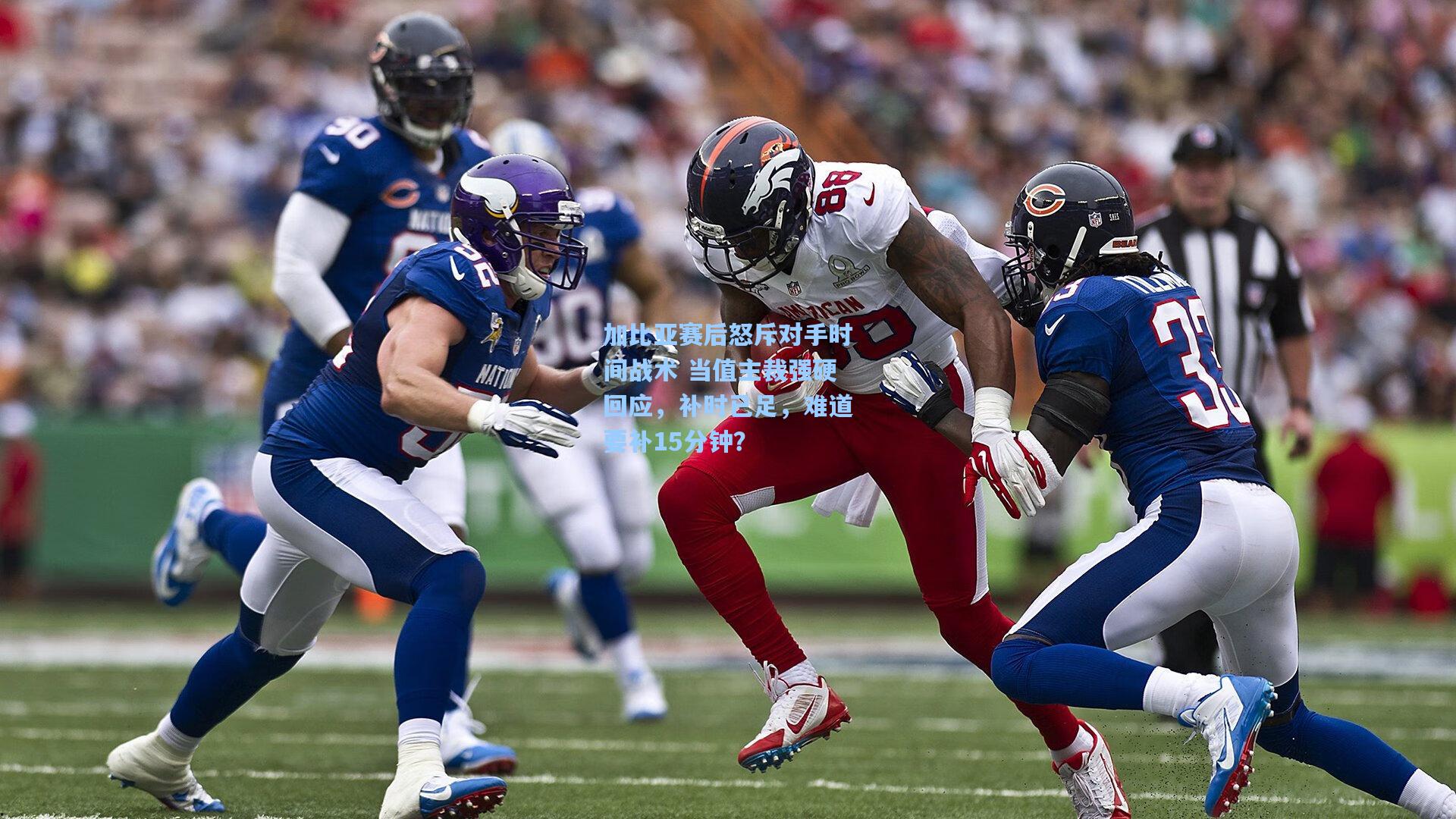 加比亚赛后怒斥对手时间战术 当值主裁强硬回应，补时已足，难道要补15分钟？