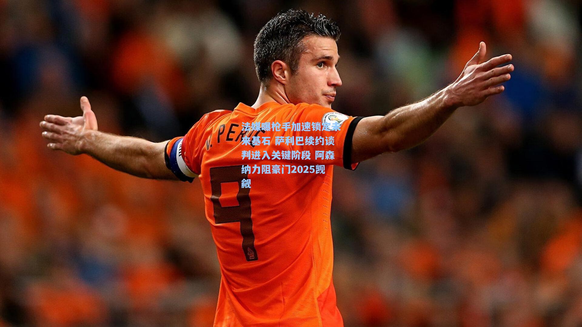 法媒曝枪手加速锁定未来基石 萨利巴续约谈判进入关键阶段 阿森纳力阻豪门2025觊觎