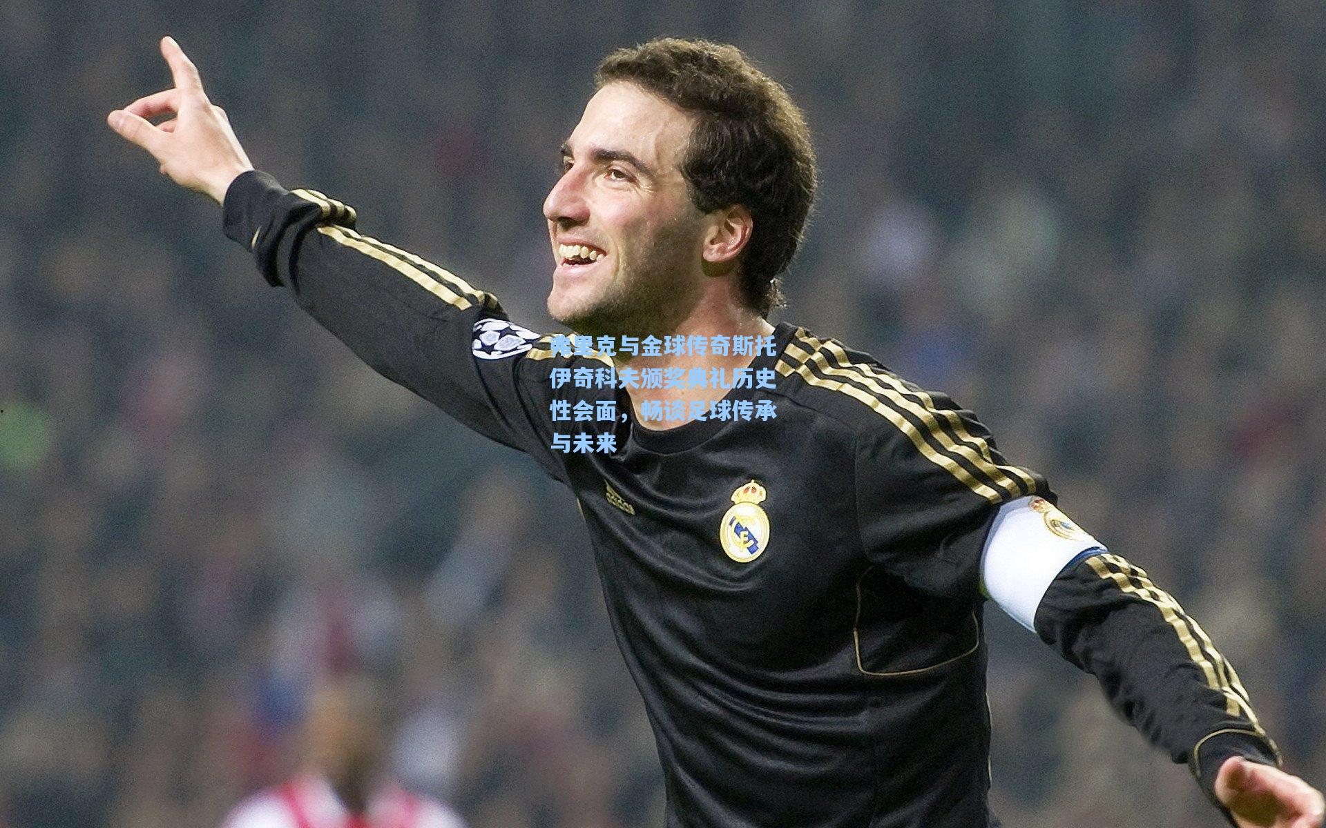 弗里克与金球传奇斯托伊奇科夫颁奖典礼历史性会面，畅谈足球传承与未来