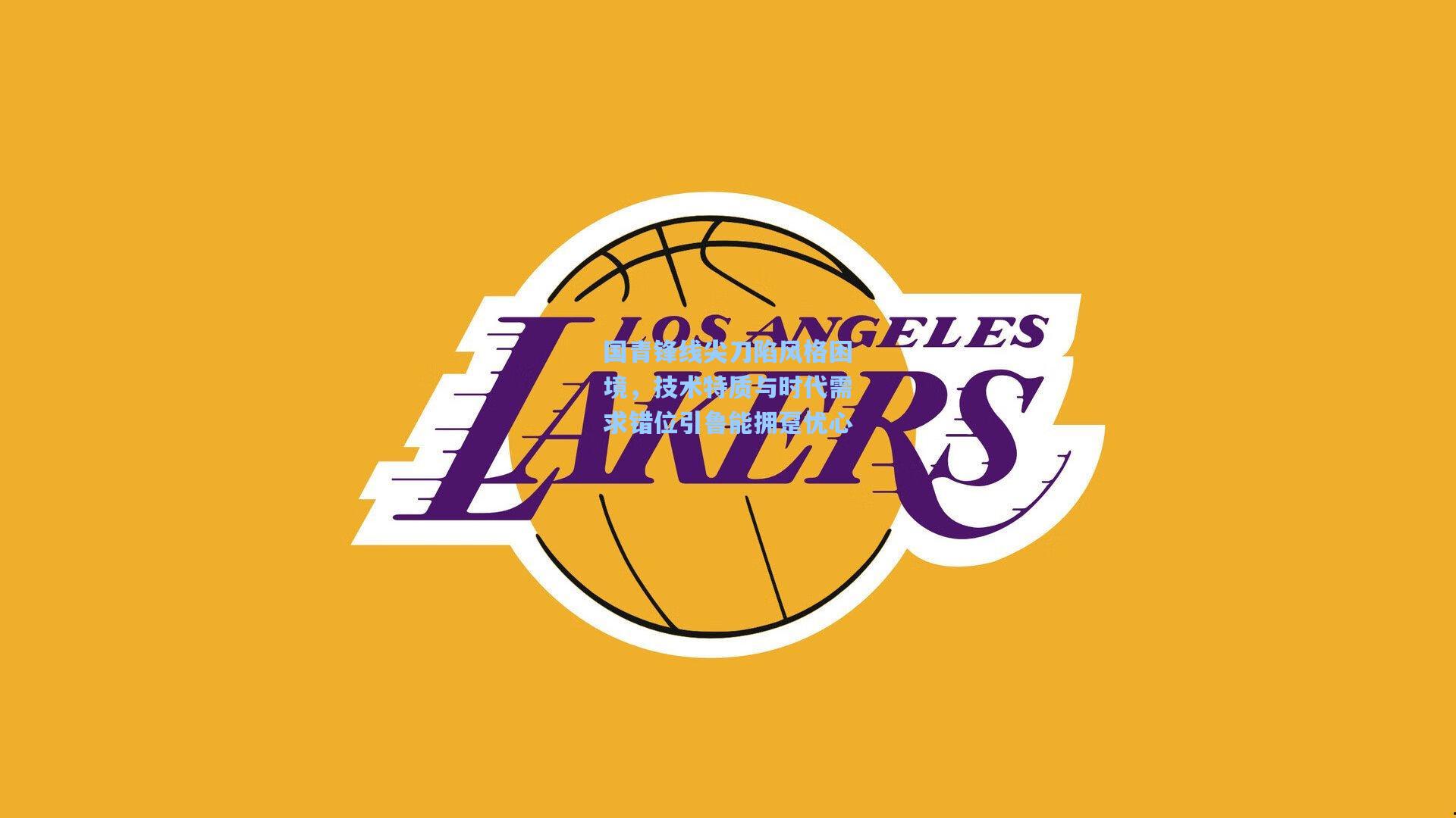 国青锋线尖刀陷风格困境，技术特质与时代需求错位引鲁能拥趸忧心