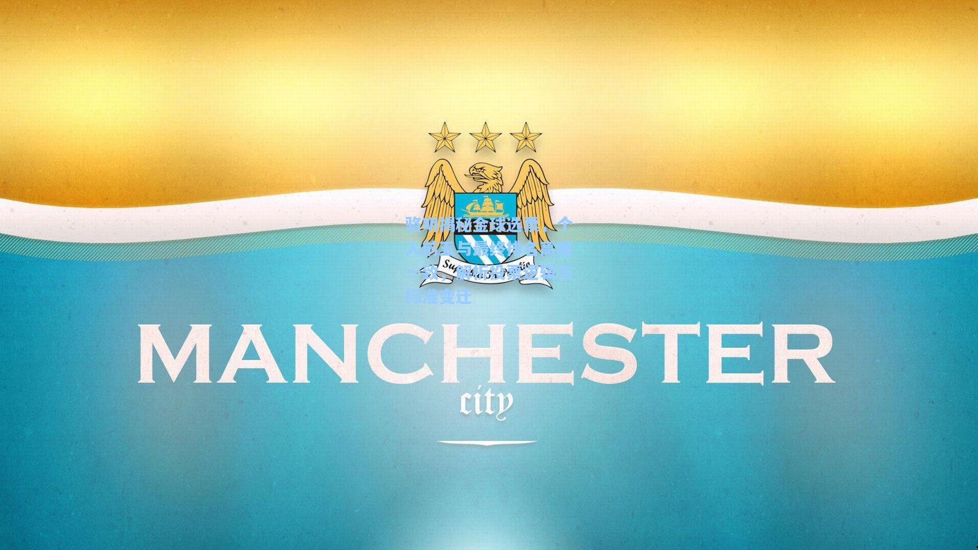 骆明揭秘金球选票，个人前五与最终排名高度一致，解析投票逻辑与标准变迁