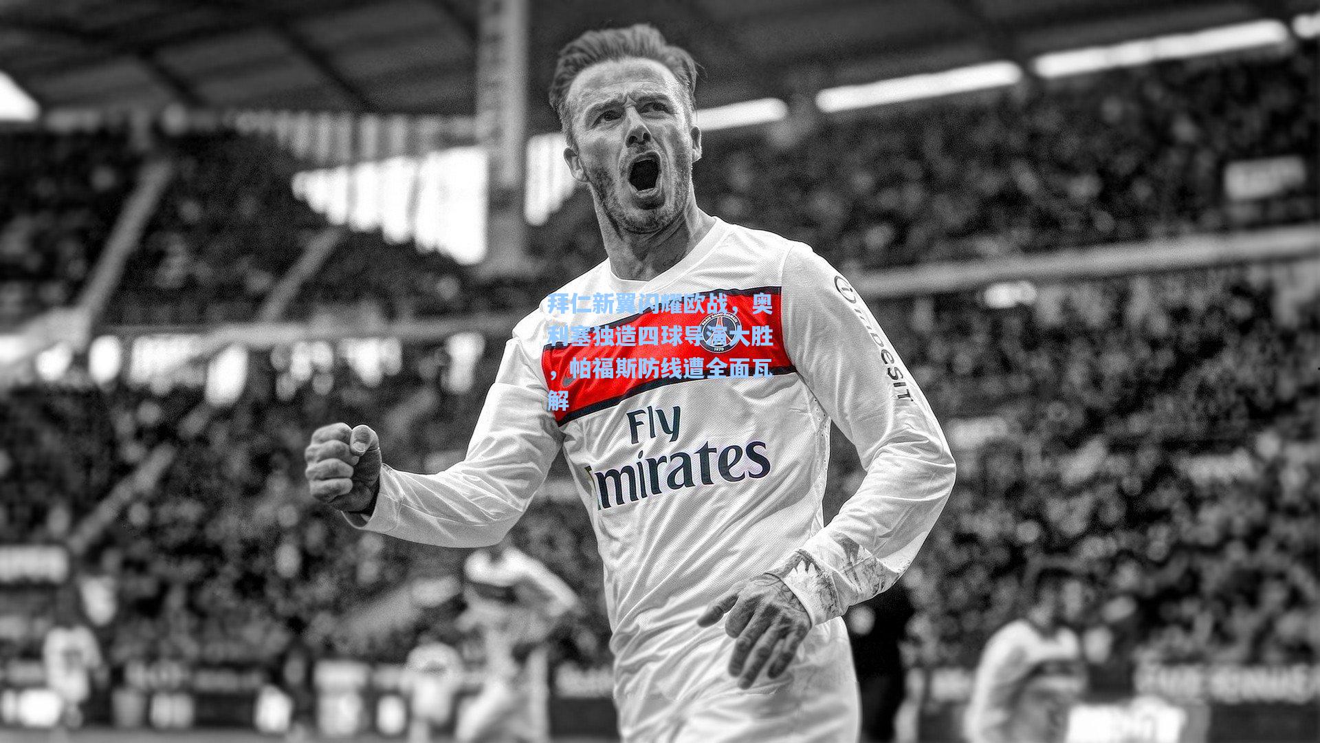 拜仁新翼闪耀欧战，奥利塞独造四球导演大胜，帕福斯防线遭全面瓦解