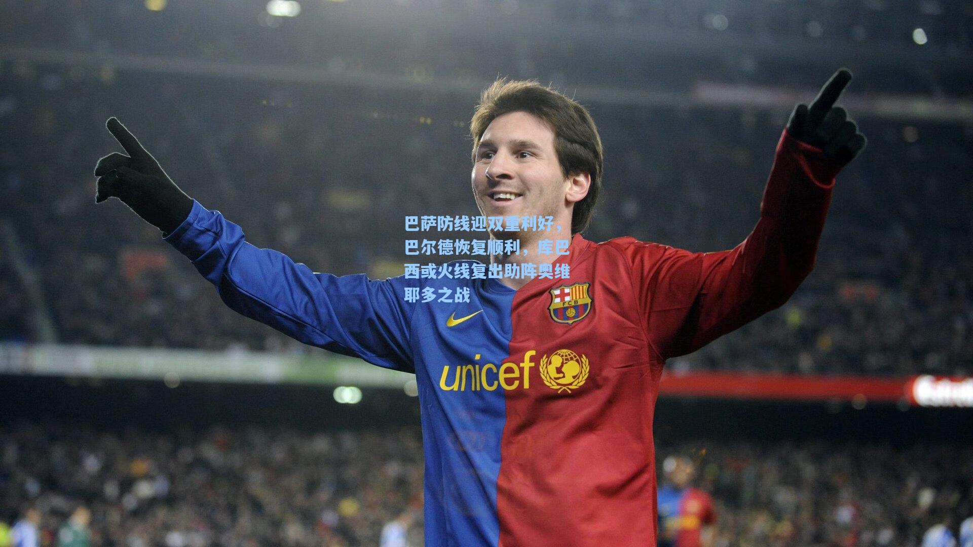 巴萨防线迎双重利好，巴尔德恢复顺利，库巴西或火线复出助阵奥维耶多之战