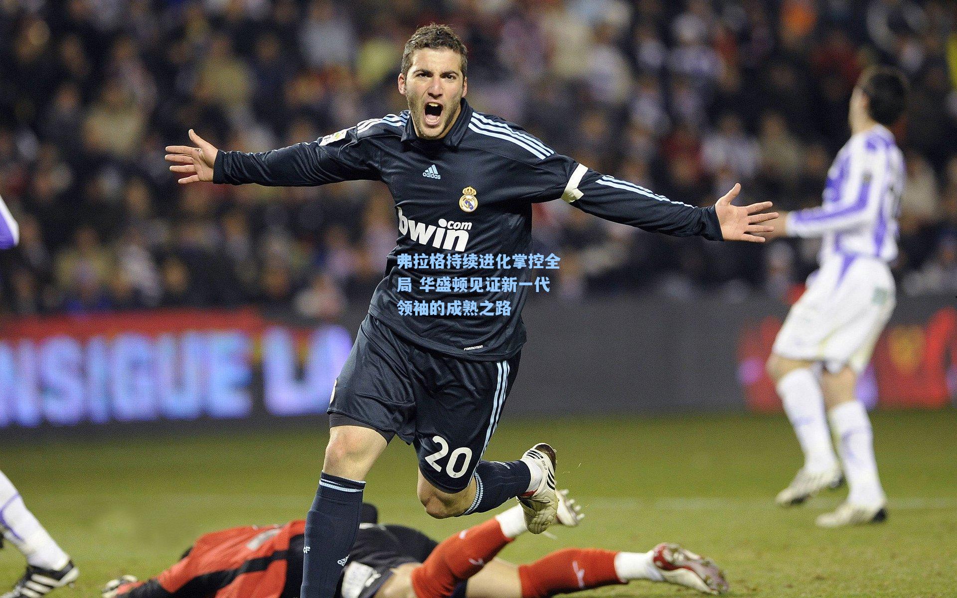 弗拉格持续进化掌控全局 华盛顿见证新一代领袖的成熟之路